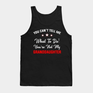 You Can't Tell Me What To Do You're Not My Granddaughter Tank Top